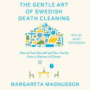 The Gentle Art of Swedish Death Cleaning: How to Free Yourself and Your Family from a Lifetime of Cl