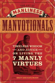 The Art of Manliness Manvotionals: Timeless Wisdom and Advice on Living the 7 Manly Virtues ART OF MANLINESS MANVOTIONALS [ Brett McKay ]