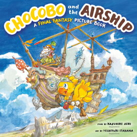 Chocobo and the Airship: A Final Fantasy Picture Book CHOCOBO & THE AIRSHIP A FINAL [ Kazuhiko Aoki ]