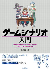 ゲームシナリオ入門ー基礎知識から設定・キャラクター・プロット・テキストの技法まで [ 北岡 雄一朗 ]