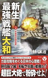 新生最強戦艦「大和」【2】米基地巨弾砲撃！ （ヴィクトリーノベルス） [ 林譲治 ]