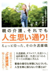 親の介護、それでも人生思い通り！ ちょっと待った、その介護離職 [ 児玉浩子 ]