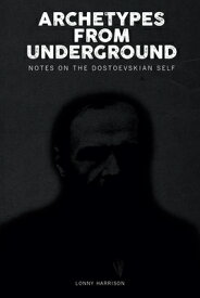 Archetypes from Underground: Notes on the Dostoevskian Self ARCHETYPES FROM UNDERGROUND [ Lonny Harrison ]
