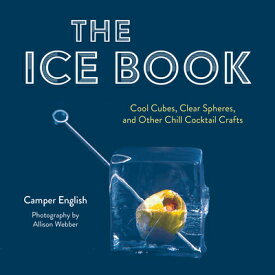 The Ice Book: Cool Cubes, Clear Spheres, and Other Chill Cocktail Crafts ICE BK [ Camper English ]