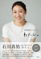 石川真佑1st．フォトブック　わたし。 [ 石川真佑 ]