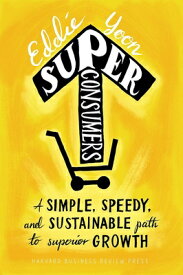 Superconsumers: A Simple, Speedy, and Sustainable Path to Superior Growth SUPERCONSUMERS [ Eddie Yoon ]