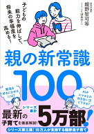 親の新常識100 子どもの能力を伸ばして、将来の幸福度を高める！ [ 親野 智可等 ]