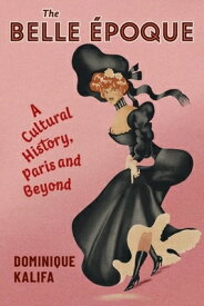 The Belle poque: A Cultural History, Paris and Beyond BELLE EPOQUE （European Perspectives: A Social Thought and Cultural Criticism） [ Dominique Kalifa ]