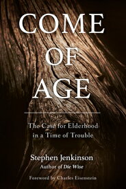 Come of Age: The Case for Elderhood in a Time of Trouble COME OF AGE [ Stephen Jenkinson ]