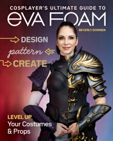 Cosplayer's Ultimate Guide to Eva Foam: Design, Pattern & Create; Level Up Your Costumes & Props COSPLAYERS ULTIMATE GT EVA FOA [ Beverly Downen ]