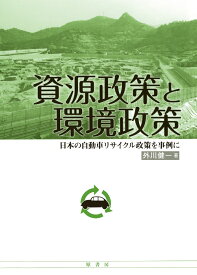 資源政策と環境政策 日本の自動車リサイクル政策を事例に [ 外川健一 ]