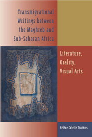 Transmigrational Writings Between the Maghreb and Sub-Saharan Africa: Literature, Orality, Visual Ar TRANSMIGRATIONAL WRITINGS BETW [ Helene Colette Tissieres ]