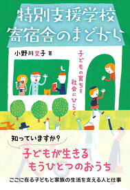 特別支援学校寄宿舎のまどから 子どもの育ちを社会にひらく [ 小野川　文子 ]