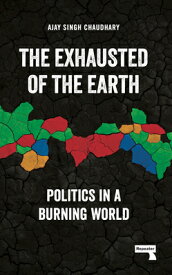 The Exhausted of the Earth: Politics in a Burning World EXHAUSTED OF THE EARTH [ Ajay Singh Chaudhary ]