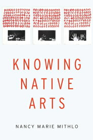 Knowing Native Arts KNOWING NATIVE ARTS [ Nancy Marie Mithlo ]