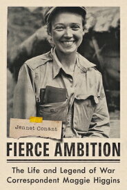 Fierce Ambition: The Life and Legend of War Correspondent Maggie Higgins FIERCE AMBITION [ Jennet Conant ]