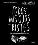 Todos MIS Ojos Tristes. Palabras Para La Salud Mental / My Sad Eyes: Words for Mental Health