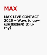 MAX LIVE CONTACT 2025 ～Ways to go～ 初回生産限定【Blu-ray】 [ MAX ]