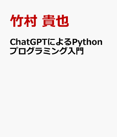 ChatGPTによるPythonプログラミング入門 AI駆動開発で実現する社内業務の自動化 [ 竹村 貴也 ]