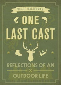 One Last Cast: Reflections of an Outdoor Life 1 LAST CAST [ Bruce Masterman ]