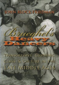 Brueghel's Heavy Dancers: Transgressive Clothing, Class, and Culture in the Late Middle Ages BRUEGHELS HEAVY DANCERS （Medieval Studies） [ John Block Friedman ]