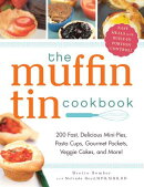 The Muffin Tin Cookbook: 200 Fast, Delicious Mini-Pies, Pasta Cups, Gourmet Pockets, Veggie Cakes, a