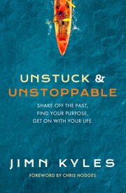 Unstuck & Unstoppable: Shake Off the Past, Find Your Purpose, Get on with Your Life UNSTUCK & UNSTOPPABLE [ Jimn Kyles ]