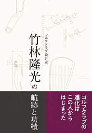 ゴルフクラブ設計家　竹林隆光の航跡と功績 [ クラブデザイン研究会 ]