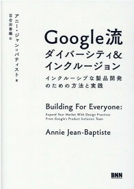 Google流 ダイバーシティ＆インクルージョン インクルーシブな製品開発のための方法と実践 [ アニー・ジャン＝バティスト ]