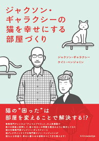 ジャクソン・ギャラクシーの猫を幸せにする部屋づくり [ ジャクソン・ギャラクシー ]