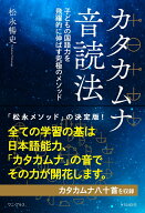 カタカムナ音読法 - 子どもの国語力を飛躍的に伸ばす究極のメソッド - [ 松永 暢史 ]