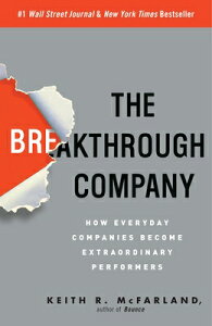 The Breakthrough Company: How Everyday Companies Become Extraordinary Performers BREAKTHROUGH COMPANY [ Keith R. McFarland ]