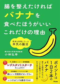 腸を整えたければバナナを食べたほうがいいこれだけの理由　医師も実践している本気の腸活 [ 小林弘幸 ]