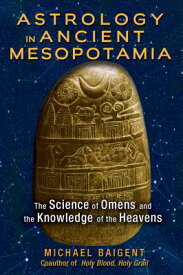 Astrology in Ancient Mesopotamia: The Science of Omens and the Knowledge of the Heavens ASTROLOGY IN ANCIENT MESOPOTAM [ Michael Baigent ]