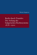Recht Durch Transfer: Der Anfang Des Bulgarischen Rechssystems 1878-1920