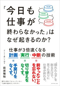 「今日も仕事が終わらなかった」はなぜ起きるのか？ 仕事が3倍速くなる計画・実行・中断の技術 [ 萩原　雅裕 ]