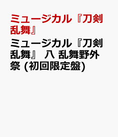 ミュージカル『刀剣乱舞』 八 乱舞野外祭 (初回限定盤) [ ミュージカル『刀剣乱舞』 ]