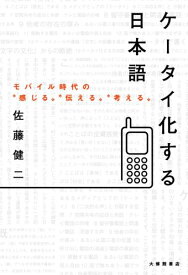 ケータイ化する日本語 モバイル時代の“感じる”“伝える”“考える” [ 佐藤健二（社会学） ]
