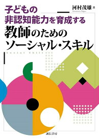 子どもの非認知能力を育成する教師のためのソーシャル・スキル [ 河村　茂雄 ]