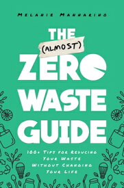 The (Almost) Zero-Waste Guide: 100+ Tips for Reducing Your Waste Without Changing Your Life (ALMOST) ZERO WASTE GD [ Melanie Mannarino ]