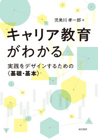 キャリア教育がわかる 実践をデザインするための〈基礎・基本〉 [ 児美川　孝一郎 ]
