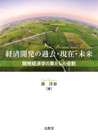 経済開発の過去・現在・未来 開発経済学の果たした役割 [ 郭　洋春 ]