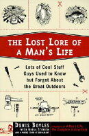 The Lost Lore of a Man's Life: Lots of Cool Stuff Guys Used to Know But Forgot about the Great Outdo