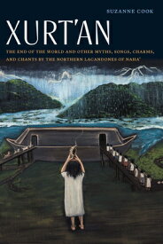 Xurt'an: The End of the World and Other Myths, Songs, Charms, and Chants by the Northern Lacandones XURTAN （Native Literatures of the Americas and Indigenous World Lite） [ Suzanne Cook ]