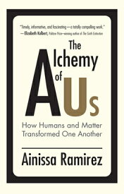 The Alchemy of Us: How Humans and Matter Transformed One Another ALCHEMY OF US （Mit Press） [ Ainissa Ramirez ]