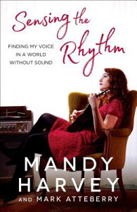 Sensing the Rhythm: Finding My Voice in a World Without Sound SENSING THE RHYTHM [ Mandy Harvey ]