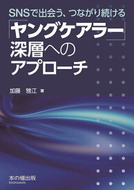 「ヤングケアラー」深層へのアプローチ SNSで出会う、つながり続ける [ 加藤 雅江 ]