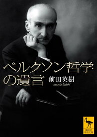 ベルクソン哲学の遺言 （講談社学術文庫） [ 前田 英樹 ]