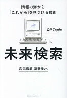 未来検索　情報の海から「これから」を見つける技術 [ Off Topic（宮武徹郎・草野美木） ]