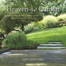 Heaven Is a Garden: Designing Serene Outdoor Spaces for Inspiration and Reflection HEAVEN IS A GARDEN [ Jan Johnsen ]